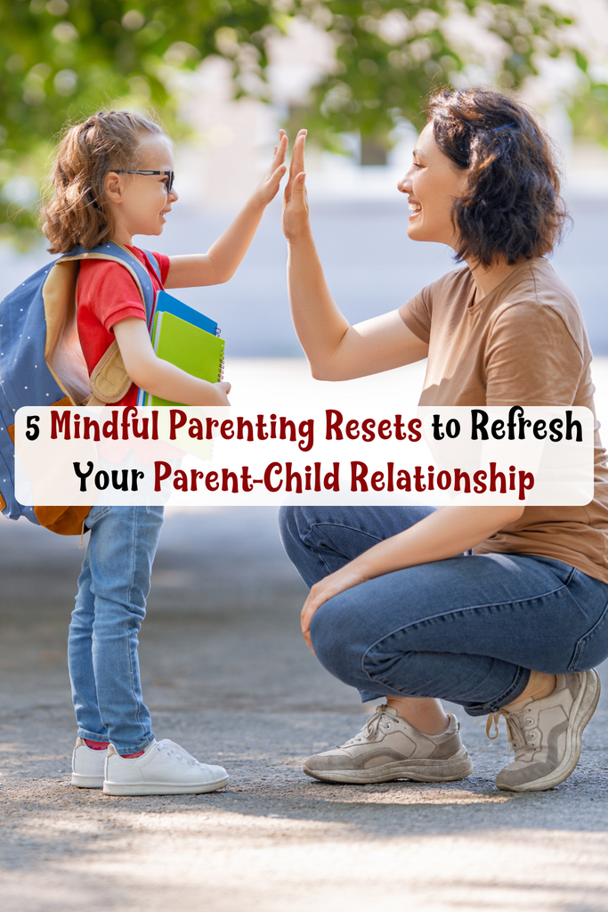 5 Mindful Parenting Resets to Refresh Your Parent-Child Relationship
